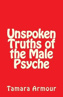 Unspoken Truths of the Male Psyche by Armour, Tamara
