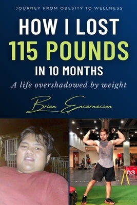How I Lost 155 Pounds In 10 Months: A Life Overshadowed By Weight by Encarnacion, Brian