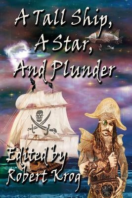 A Tall Ship, a Star, and Plunder by Krog, Robert J.