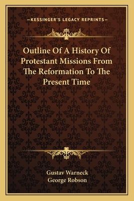 Outline Of A History Of Protestant Missions From The Reformation To The Present Time by Warneck, Gustav