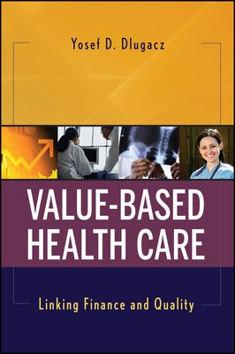 Value-Based Health Care: Linking Finance and Quality by Dlugacz, Yosef D.