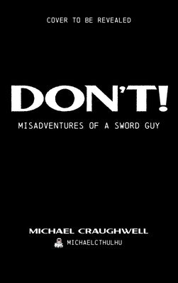 Don't!: Misadventures of a Sword Guy by Craughwell, Michael