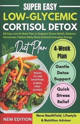 Low-Glycemic Cortisol Detox Diet: 28-Day Low-GI Meal Plan to Support Stress Relief, Balance Hormones, Flatten Belly Bloat & Boost Everyday Energy by Heathfield, Nora