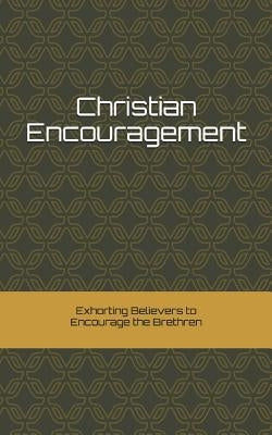 Christian Encouragement: Exhorting Christians to Encourage the Brethren by Kadow, Paul Mike