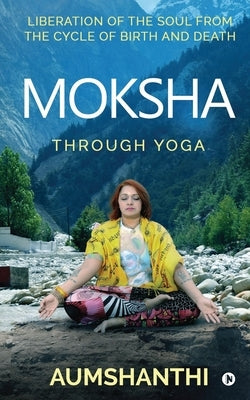 Moksha: Through Yoga by Aumshanthi
