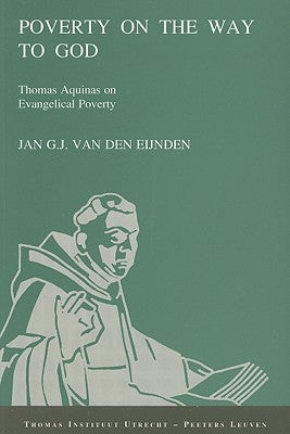 Poverty on the Way to God. Thomas Aquinas on Evangelical Poverty by Van Den Eynden, J.