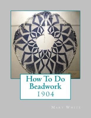 How To Do Beadwork: 1904 by Goodblood, Georgia