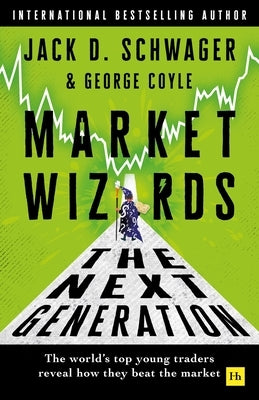 Market Wizards: The Next Generation: The World's Top Young Traders Reveal How They Beat the Market by Schwager, Jack D.