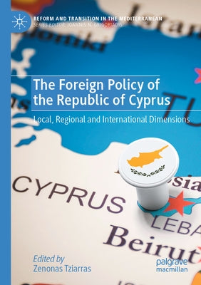 The Foreign Policy of the Republic of Cyprus: Local, Regional and International Dimensions by Tziarras, Zenonas
