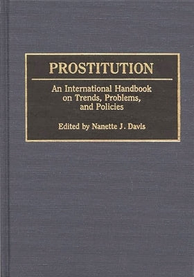 Prostitution: An International Handbook on Trends, Problems, and Policies by Davis, Nanette J.