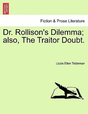 Dr. Rollison's Dilemma; Also, the Traitor Doubt. by Tiddeman, Lizzie Ellen