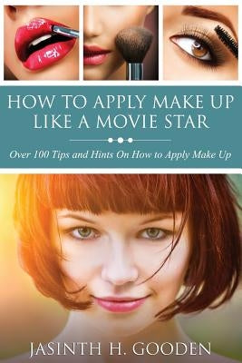 How to Apply Make Up Like in the Movies by Gooden, Jasinth H.