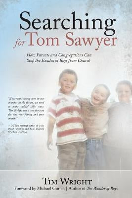 Searching for Tom Sawyer: How Parents and Congregations Can Stop the Exodus of Boys from Church by Wright, Tim