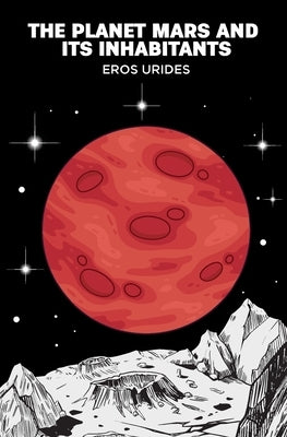 The Planet Mars and Its Inhabitants by Urides, Eros