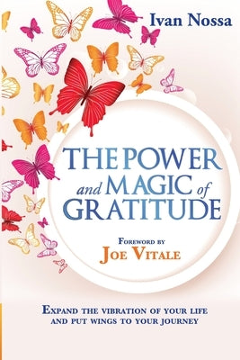 The Power and Magic of Gratitude: Expand the vibration of your life and put wings to your journey by Vitale, Joe