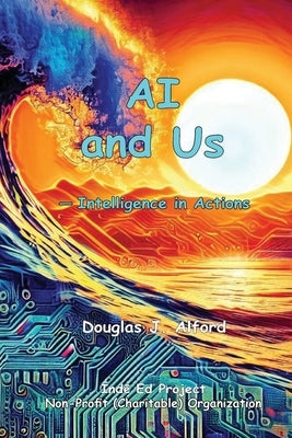 AI and Us: Intelligence in Actions by Alford, Douglas J.