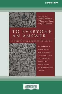 To Everyone an Answer: A Case for the Christian World View [Standard Large Print 16 Pt Edition] by Beckwith, Francis J.