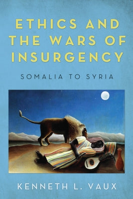 Ethics and the Wars of Insurgency by Vaux, Kenneth L.