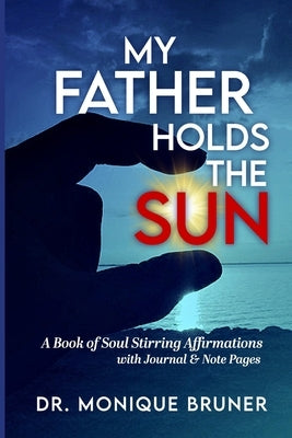 My Father Holds the Sun: A Book of Soul Stirring Affirmations by Bruner, Monique