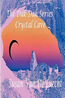 The Dak-Dak Series the Crystal Cave by Van De Luecht, Susan