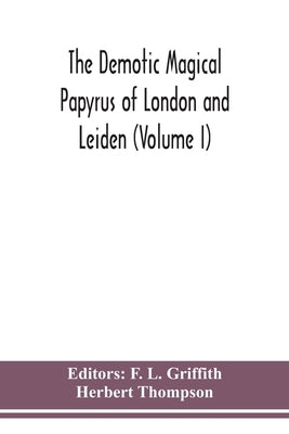 The Demotic Magical Papyrus Of London And Leiden (Volume I) by F L Griffith