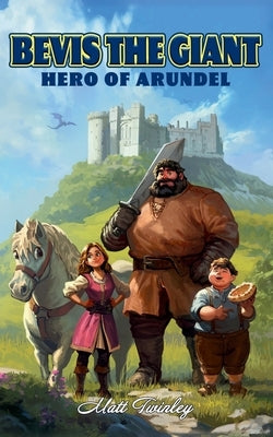 Bevis the Giant: Hero of Arundel by Twinley, Matt