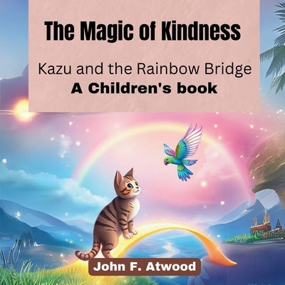 The Magic of Kindness: Kazu and the Rainbow Bridge (A Children's book) by F. Atwood, John