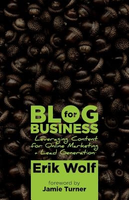 Blog for Business: Leveraging Content for Online Marketing + Lead Generation by Turner, Jamie