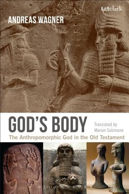 God's Body: The Anthropomorphic God in the Old Testament by Wagner, Andreas