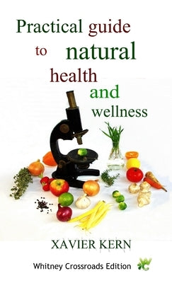 Practical guide to natural health and wellness by Kern, Xavier