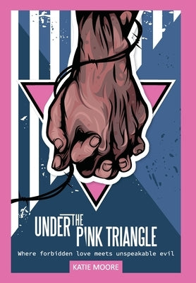Under the Pink Triangle: Where forbidden love meets unspeakable evil by Moore, Katie