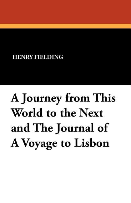 A Journey from This World to the Next and the Journal of a Voyage to Lisbon by Fielding, Henry