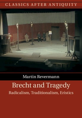 Brecht and Tragedy: Radicalism, Traditionalism, Eristics by Revermann, Martin