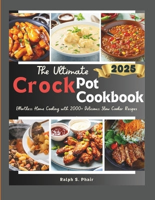 The Ultimate Crock Pot Guide: Effortless Home Cooking with 100+ Delicious Slow Cooker Recipes by Phair, Raph S.