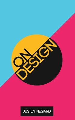 On Design: A Guidebook for Designers on the Principles and Business of Graphic Design by Negard, Justin