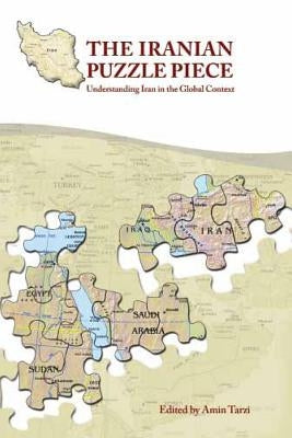 The Iranian Puzzle Piece: Understanding Iran in the Global Context by Tarzi, Amin