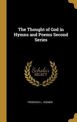 The Thought of God in Hymns and Poems Second Series by Hosmer, Frederick L.