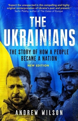 The Ukrainians: Unexpected Nation by Wilson, Andrew