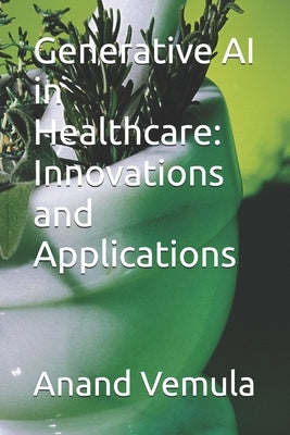 Generative AI in Healthcare: Innovations and Applications by Vemula, Anand