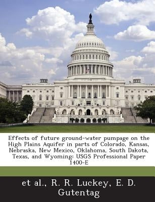 A Effects of Future Ground-Water Pumpage on the High Plains Aquifer in Parts of Colorado, Kansas, Nebraska, New Mexico, Oklahoma, South Dakota, Texa by Luckey, R. R.