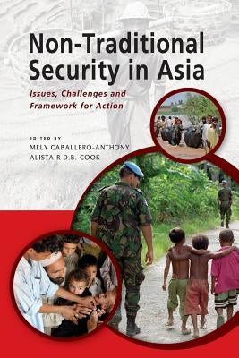 Non-Traditional Security in Asia: Issues, Challenges and Framework for Action by Caballero-Anthony, Mely