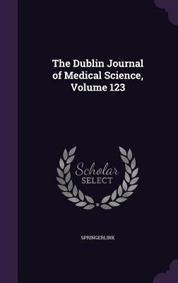 The Dublin Journal of Medical Science, Volume 123 by Springerlink