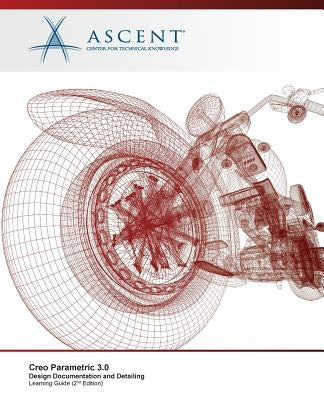 Creo Parametric 3.0: Design Documentation and Detailing by Ascent -. Center for Technical Knowledge