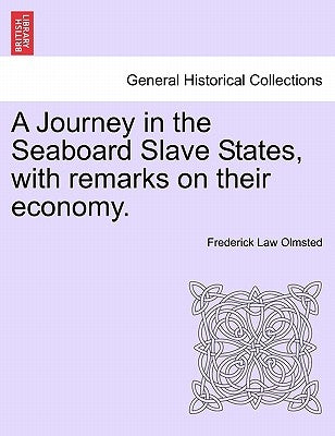 A Journey in the Seaboard Slave States, with remarks on their economy. by Olmsted, Frederick Law