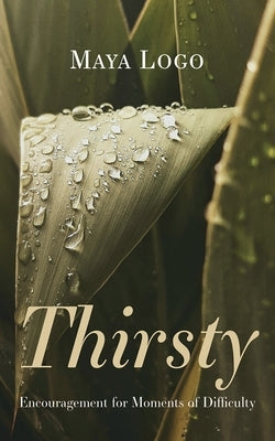 Thirsty: Encouragement for Moments of Difficulty by Logo, Maya
