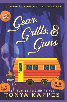 Gear, Grills & Guns: A Camper and Criminals Cozy Mystery Book 13 by Kappes, Tonya