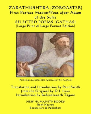 ZARATHUSHTRA (ZOROASTER) First Perfect Master/Poet after Adam of the Sufis SELECTED POEMS (GATHAS): (Large Print & Large Format Edition) by Zoroaster