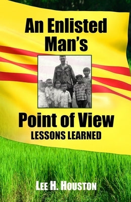 An Enlisted Man's Point of View: Lessons Learned in the 199th 1966-1967 by Houston, Lee H., Jr.