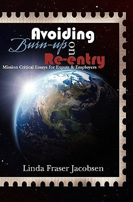 Avoiding Burn-up on Re-entry: Mission Critical Essays for Expats & Employers by Jacobsen, Linda Fraser