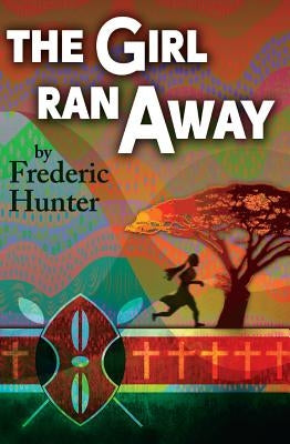 The Girl Ran Away: A Story from Africa by Hunter, Frederic